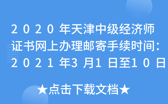 2020年天津中级经济师证书网上办理邮寄手续时间：2021年3月1日至10日