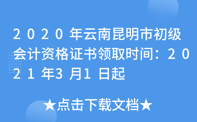 2020年云南昆明市初级会计资格证书领取时间：2021年3月1日起