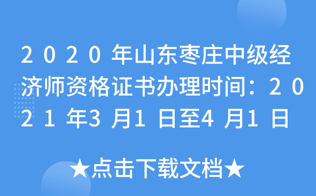 2020年山东枣庄中级经济师资格证书办理时间：2021年3月1日至4月1日