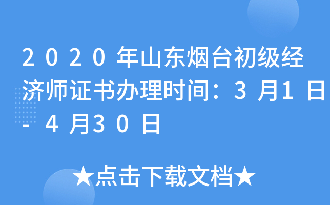 2020年山东烟台初级经济师证书办理时间：3月1日-4月30日