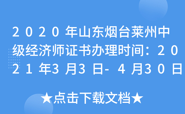 2020年山东烟台莱州中级经济师证书办理时间：2021年3月3日-4月30日