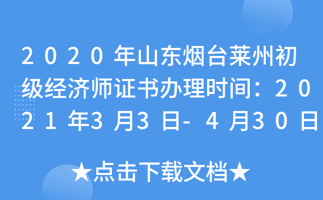2020年山东烟台莱州初级经济师证书办理时间：2021年3月3日-4月30日