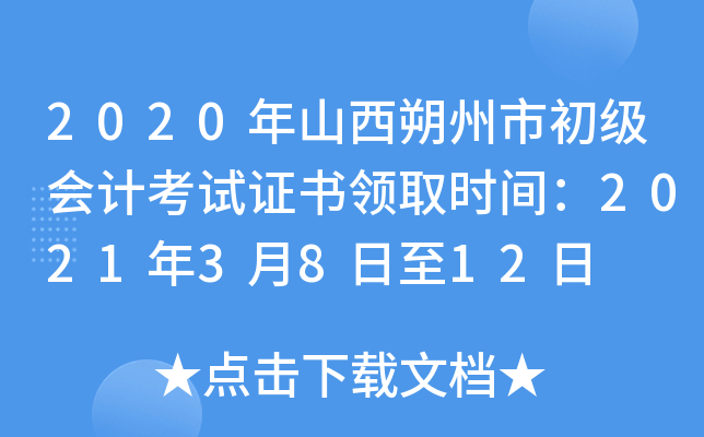 2020年山西朔州市初级会计考试证书领取时间：2021年3月8日至12日