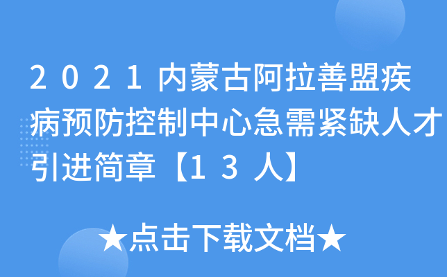 2021内蒙古阿拉善盟疾病预防控制中心急需紧缺人才引进简章【13人】