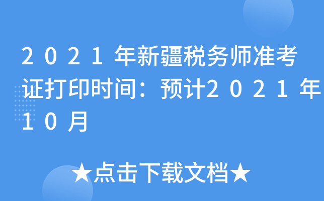 2021年新疆税务师准考证打印时间：预计2021年10月