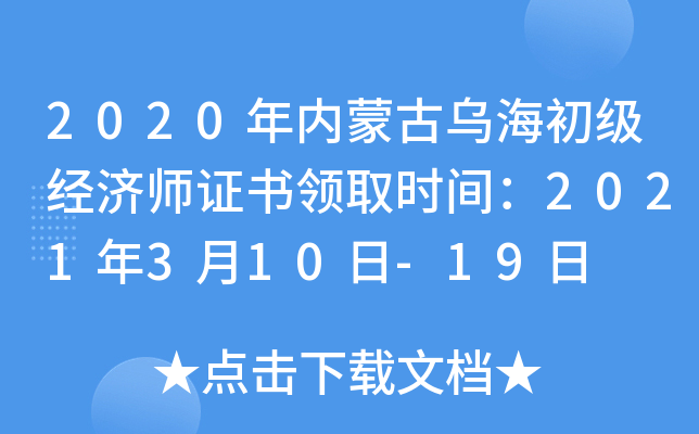 2020年内蒙古乌海初级经济师证书领取时间：2021年3月10日-19日