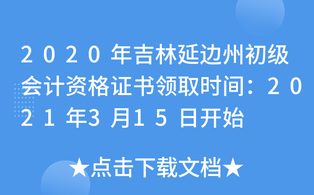 2020年吉林延边州初级会计资格证书领取时间：2021年3月15日开始
