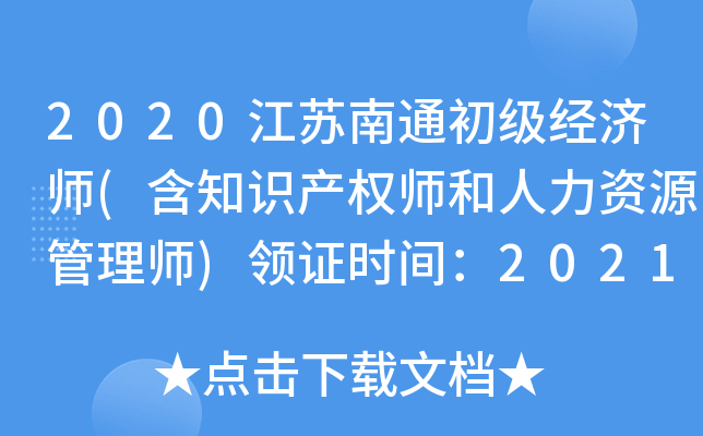 2020江苏南通初级经济师(含知识产权师和人力资源管理师)领证时间：2021年3月23日起