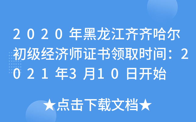 2020年黑龙江齐齐哈尔初级经济师证书领取时间：2021年3月10日开始