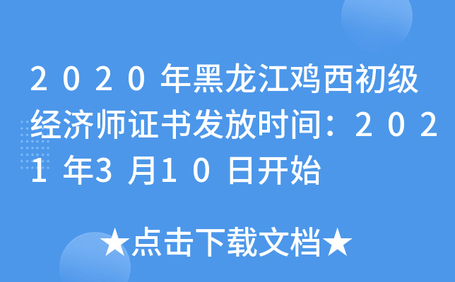 2020年黑龙江鸡西初级经济师证书发放时间：2021年3月10日开始