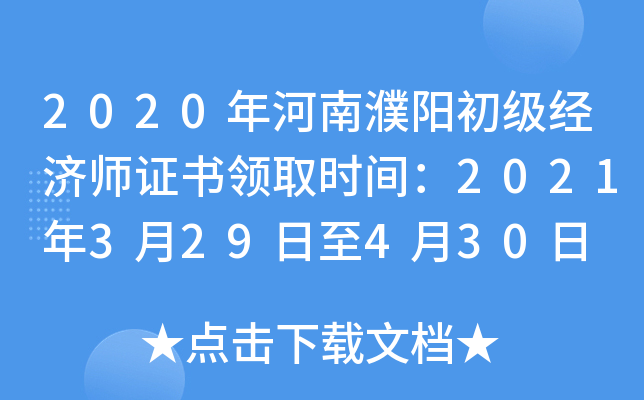 2020年河南濮阳初级经济师证书领取时间：2021年3月29日至4月30日