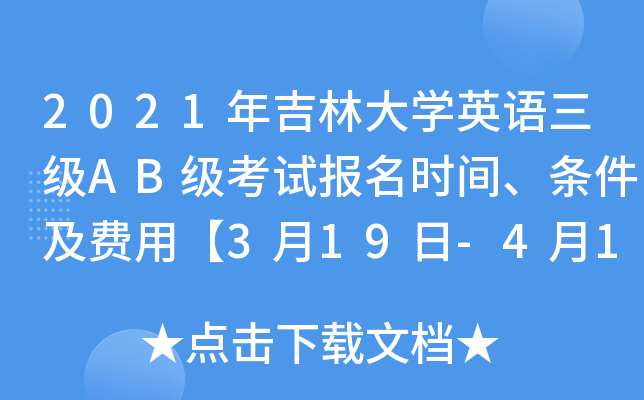 2021年吉林大开云kaiyun(中国)英语三级AB级考试报名时间、条件及费用【3月19日-4月12日】