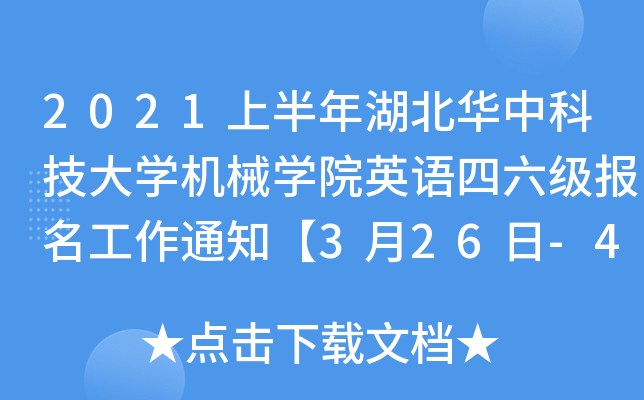 2021上半年湖北华中科技大开云kaiyun(中国)机械开云kaiyun(中国)院英语四六级报名工作通知【3月26日-4月2日】