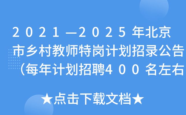 2021—2025年北京市乡村教师特岗计划招录公告（每年计划招聘400名左右）