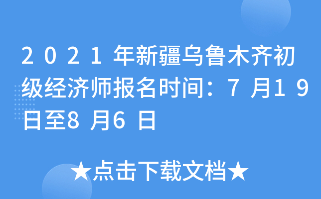 2021年新疆乌鲁木齐初级经济师报名时间：7月19日至8月6日