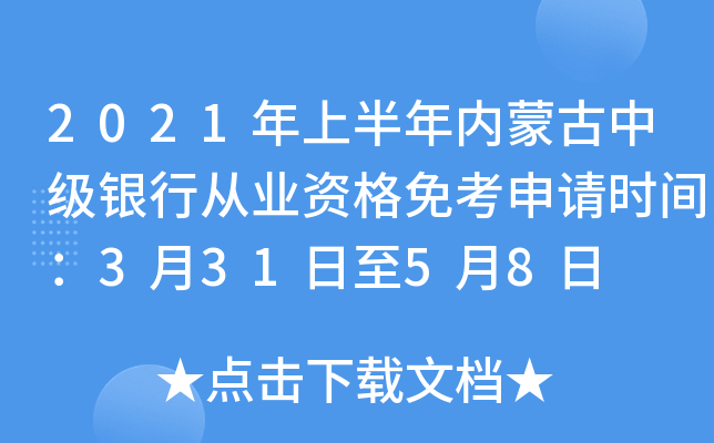 2021年上半年内蒙古中级银行从业资格免考申请时间：3月31日至5月8日