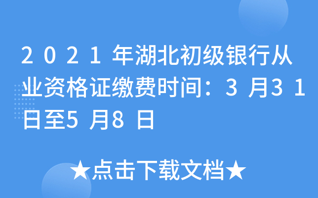 2021年湖北初级银行从业资格证缴费时间：3月31日至5月8日
