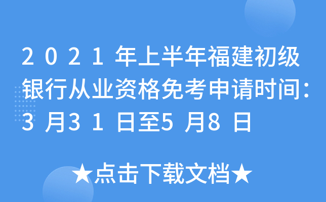 2021年上半年福建初级银行从业资格免考申请时间：3月31日至5月8日