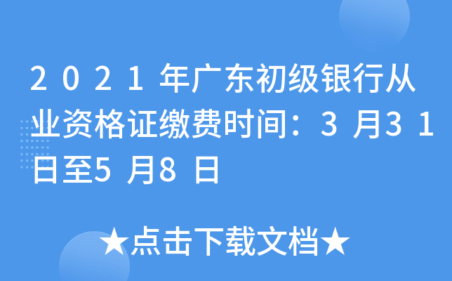2021年广东初级银行从业资格证缴费时间：3月31日至5月8日