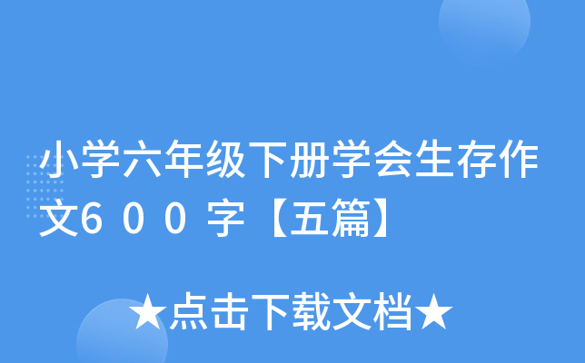 小开云kaiyun(中国)六年级下册开云kaiyun(中国)会生存作文600字【五篇】