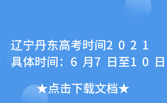 辽宁丹东高考时间2021具体时间：6月7日至10日