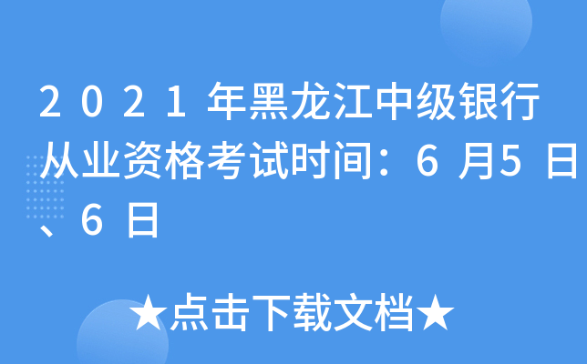 2021年黑龙江中级银行从业资格考试时间：6月5日、6日