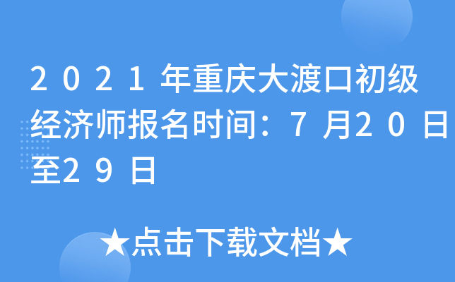 2021年重庆大渡口初级经济师报名时间：7月20日至29日