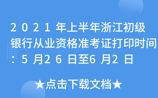 2021年上半年浙江初级银行从业资格准考证打印时间：5月26日至6月2日