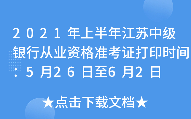2021年上半年江苏中级银行从业资格准考证打印时间：5月26日至6月2日