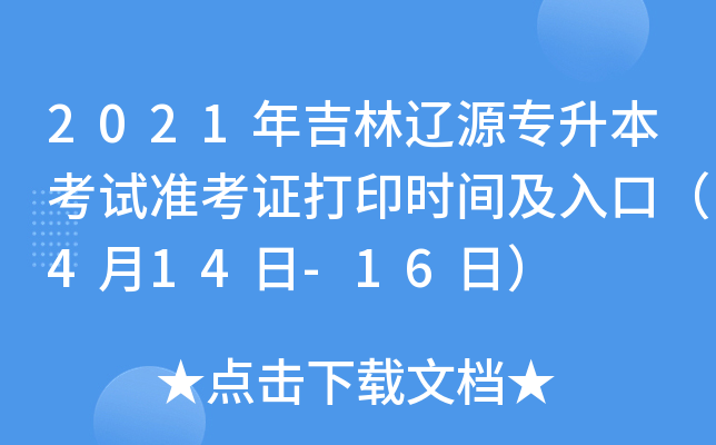 2021年吉林辽源专升本考试准考证打印时间及入口（4月14日-16日）