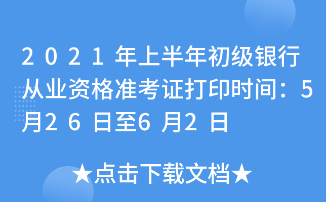 2021年上半年初级银行从业资格准考证打印时间：5月26日至6月2日