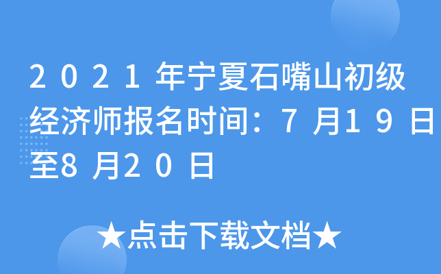 2021年宁夏石嘴山初级经济师报名时间：7月19日至8月20日