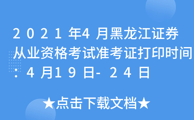 2021年4月黑龙江证券从业资格考试准考证打印时间：4月19日-24日