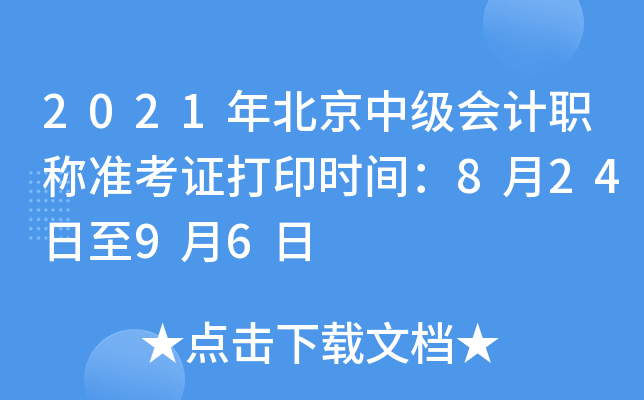 2021年北京中级会计职称准考证打印时间：8月24日至9月6日