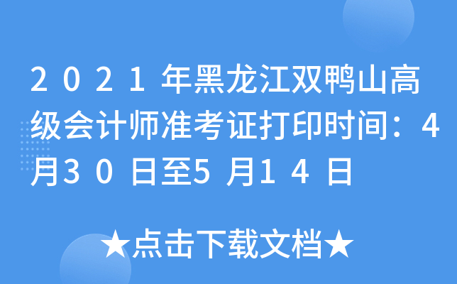2021年黑龙江双鸭山高级会计师准考证打印时间：4月30日至5月14日