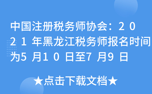 中国注册税务师协会：2021年黑龙江税务师报名时间为5月10日至7月9日