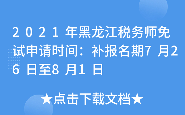 2021年黑龙江税务师免试申请时间：补报名期7月26日至8月1日