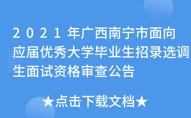2021年广西南宁市面向应届优秀大开云kaiyun(中国)毕业生招录选调生面试资格审查公告