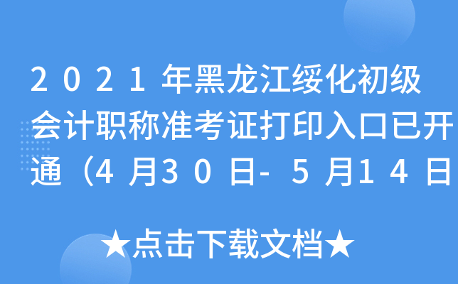 2021年黑龙江绥化初级会计职称准考证打印入口已开通（4月30日-5月14日）