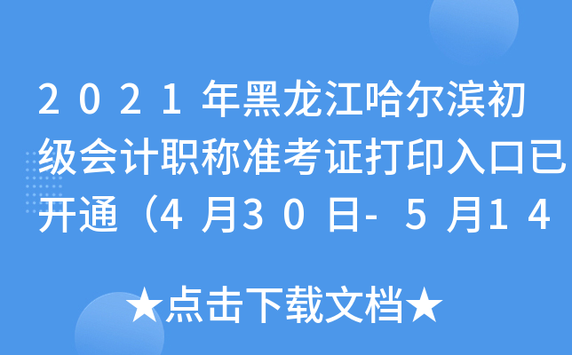 2021年黑龙江哈尔滨初级会计职称准考证打印入口已开通（4月30日-5月14日）