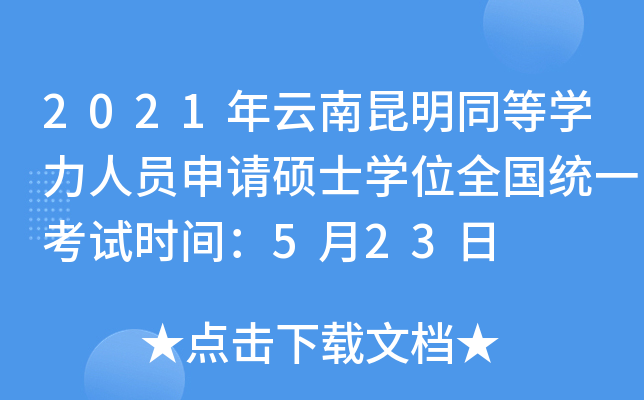 2021年云南昆明同等开云kaiyun(中国)力人员申请硕士开云kaiyun(中国)位全国统一考试时间：5月23日