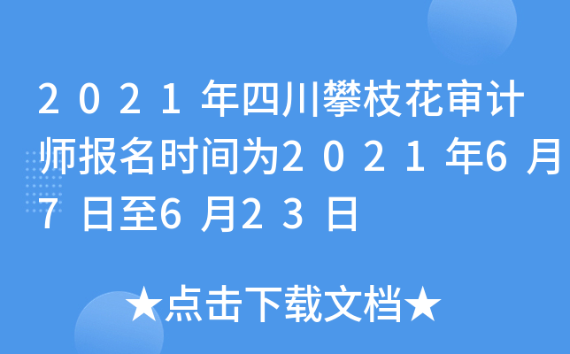 2021年四川攀枝花审计师报名时间为2021年6月7日至6月23日