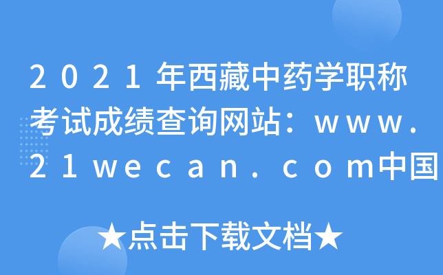 2021年西藏中药开云kaiyun(中国)职称考试成绩查询网站：www.21wecan.com中国卫生人才网