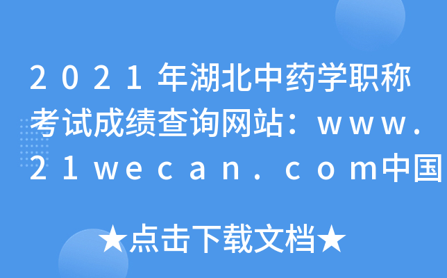 2021年湖北中药开云kaiyun(中国)职称考试成绩查询网站：www.21wecan.com中国卫生人才网