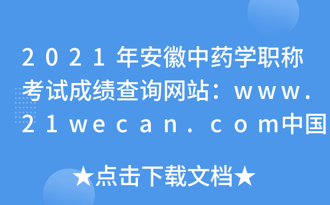 2021年安徽中药开云kaiyun(中国)职称考试成绩查询网站：www.21wecan.com中国卫生人才网