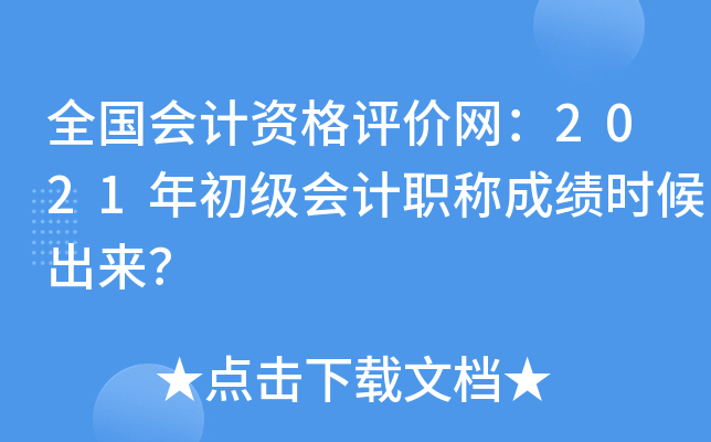 全国会计资格评价网：2021年初级会计职称成绩时候出来？