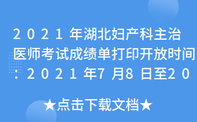 2021年湖北妇产科主治医师考试成绩单打印开放时间：2021年7月8日至2022年4月1日