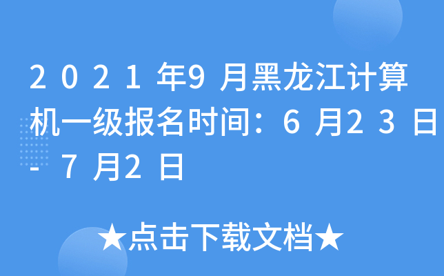 2021年9月黑龙江计算机一级报名时间：6月23日-7月2日