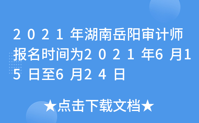 2021年湖南岳阳审计师报名时间为2021年6月15日至6月24日
