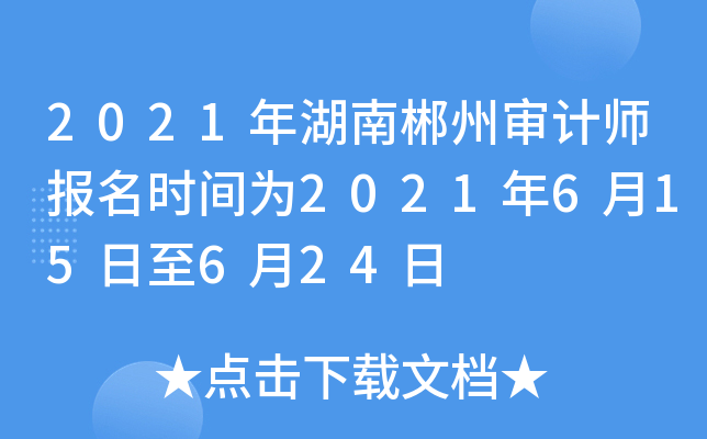 2021年湖南郴州审计师报名时间为2021年6月15日至6月24日